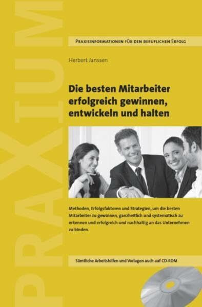 Die besten Mitarbeiter erfolgreich gewinnen, entwickeln und halten: Methoden, Erfolgsfaktoren und Strategien, um die besten Mitarbeiter zu gewinnen, ... und nachhaltig an das Unternehmen zu binden.