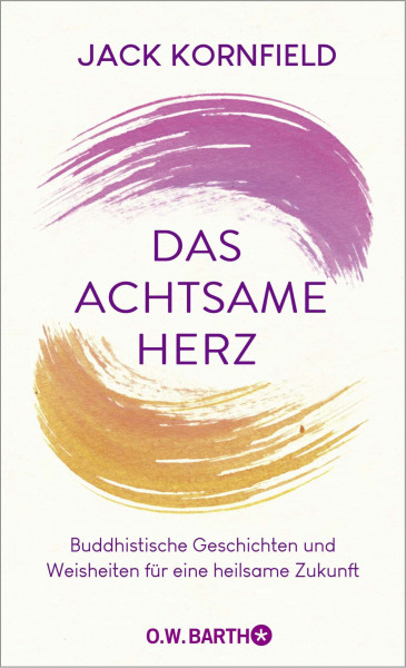 Das achtsame Herz: Buddhistische Geschichten und Weisheiten für eine heilsame Zukunft