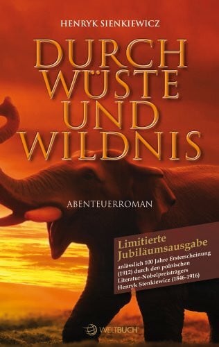 DURCH WÜSTE UND WILDNIS: Zum 100-jährigen Jubiläum der Erscheinung der Originalausgabe von 1912 des polnischen Schriftstellers und Literatur-Nobelpreisträgers Henryk Sienkiewicz (1846-1916)