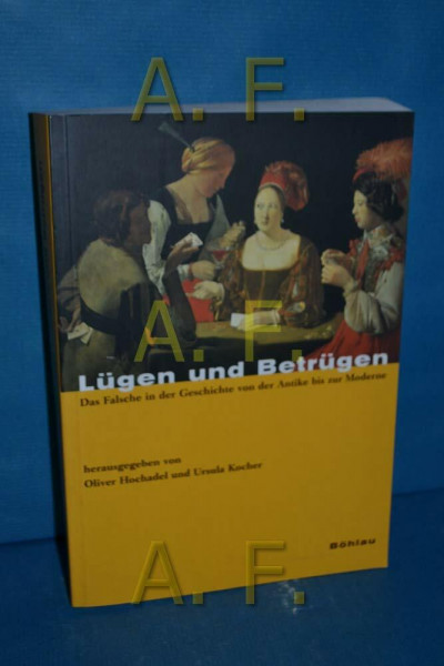 Lügen und Betrügen. Die Falsche in der Geschichte von der Antike bis zur Moderne