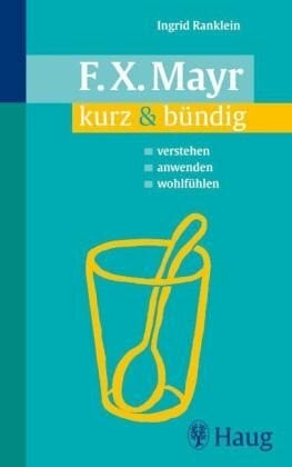 F.X. Mayr kurz & bündig: verstehen - anwenden - wohlfühlen