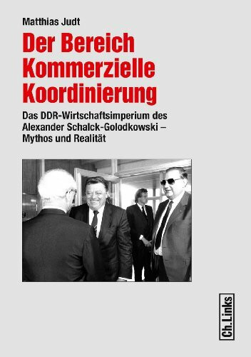 Der Bereich Kommerzielle Koordinierung: Das DDR-Wirtschaftsimperium des Alexander Schalck-Golodkowski - Mythos und Realität