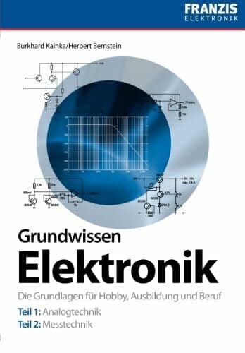 Grundwissen Elektronik: Die Grundlagen für Hobby, Ausbildung und Beruf: Die Grundlagen für Hobby, Ausbildung und Beruf. Teil 1 Analogtechnik. Teil 2 Digitaltechnik (PC & Elektronik)