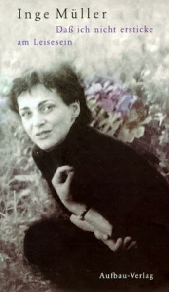 Daß ich nicht ersticke am Leisesein: Gesammelte Texte