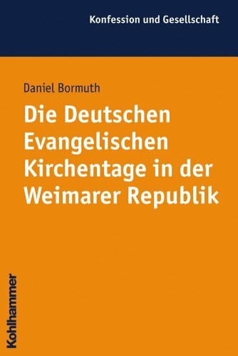 Die Deutschen Evangelischen Kirchentage in der Weimarer Republik (Konfession und Gesellschaft / Beiträge zur Zeitgeschichte, Band 41)