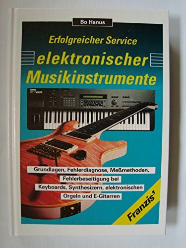 Erfolgreicher Service elektronischer Musikinstrumente. Grundlagen, Fehlerdiagnose, Messmethoden, Fehlerbeseitigung bei Keyboards, Synthesizern, elektronischen Orgeln und E-Gitarren