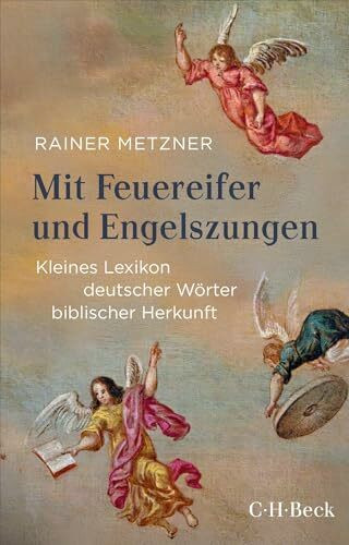 Mit Feuereifer und Engelszungen: Kleines Lexikon deutscher Wörter biblischer Herkunft (Beck Paperback)