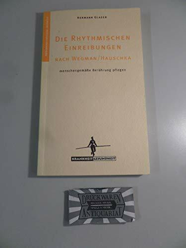 Die Rhythmischen Einreibungen nach Wegmann/Hauschka: Menschengemässe Berührung pflegen (Gesundheitspflege initiativ: Krankheit und Gesundheit)