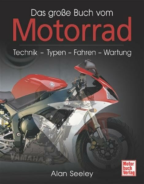 Das große Buch vom Motorrad: Technik - Typen - Fahren - Wartung