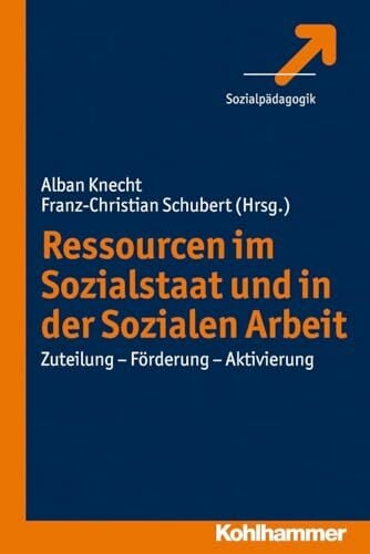 Ressourcen im Sozialstaat und in der Sozialen Arbeit: Zuteilung - Förderung - Aktivierung Ressourcen im Sozialstaat und in der Sozialen Arbeit: Zuteilung - Förderung - Aktivierung
