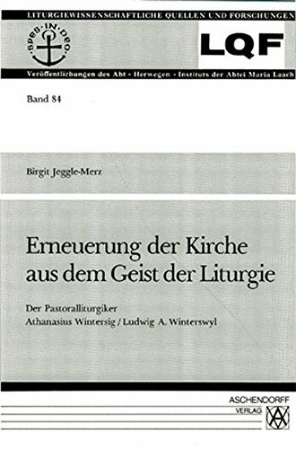 Erneuerung der Kirche aus dem Geist der Liturgie: Der Pastoralliturgiker Athanasius Wintersig/Ludwig A. Winterswyl (Liturgiewissenschaftliche Quellen und Forschungen)