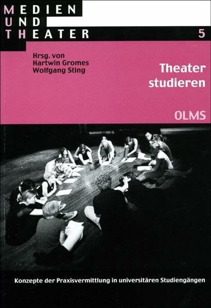 Theater studieren: Konzepte der Praxisvermittlung in universitären Studiengängen (Medien und Theater)