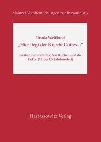 "Hier liegt der Knecht Gottes..." Gräber in byzantinischen Kirchen und ihr Dekor (11. bis 15. Jahrhu
