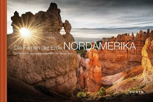 Die Farben der Erde NORDAMERIKA: Die faszinierendsten Naturlandschaften der 'Neuen Welt'