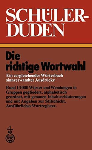 Die richtige Wortwahl: Ein vergleichendes Wörterbuch sinnverwandter Ausdrücke (Duden fur den Schuler, Band 10)