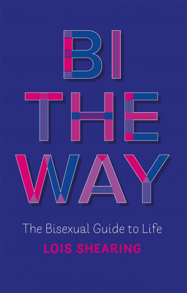 Bi the Way: The Bisexual Guide to Life