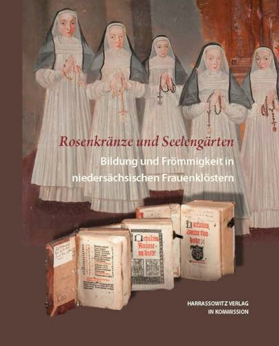 Rosenkränze und Seelengärten. Bildung und Frömmigkeit in niedersächsischen Frauenklöstern (Ausstellungskataloge der Herzog August Bibliothek, Band 98)