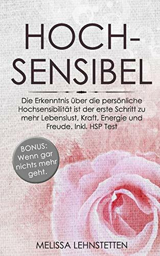 Hochsensibel: Die Erkenntnis über die persönliche Hochsensibilität ist der erste Schritt zu mehr Lebenslust, Kraft, Energie und Freude. Inkl. HSP Test