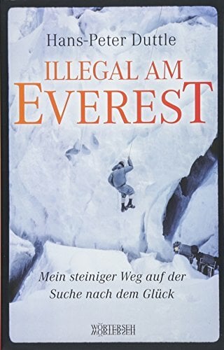 Illegal am Everest: Mein steiniger Weg auf der Suche nach dem Glück Illegal am Everest: Mein steiniger Weg auf der Suche nach dem Glück