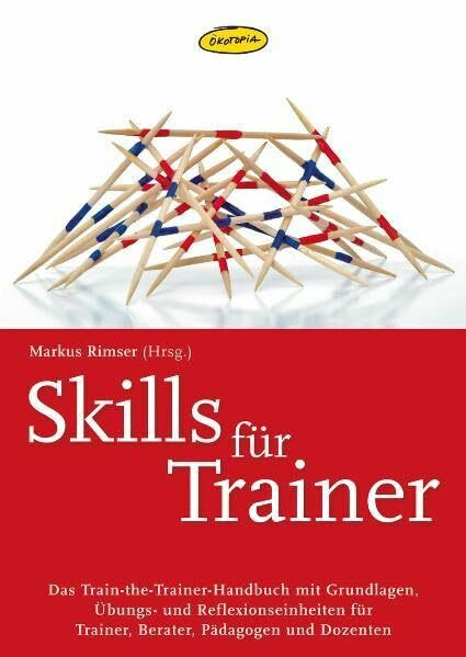 Skills für Trainer: Das Train-the-Trainer-Handbuch mit Grundlagen, Übungs- und Reflexionseinheiten für Trainer, Berater, Pädagogen und Dozenten (Praxisbücher für den pädagogischen Alltag)