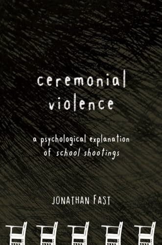 Ceremonial Violence: A Psychological Explanation of School Shootings