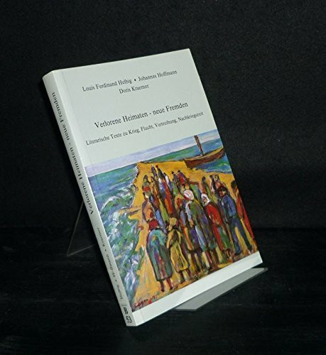 Verlorene Heimaten - neue Fremden. Literarische Texte zu Krieg, Flucht, Vertreibung, Nachkriegszeit