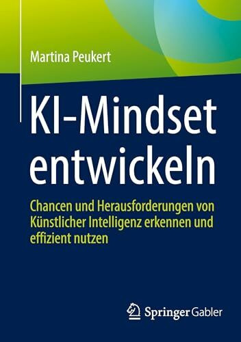 KI-Mindset entwickeln: Chancen und Herausforderungen von Künstlicher Intelligenz erkennen und effizient nutzen