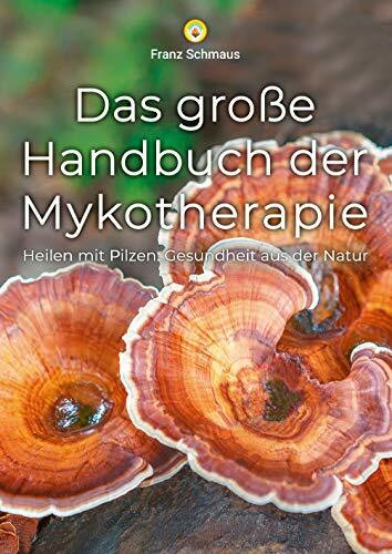 Das große Handbuch der Mykotherapie: Heilen mit Pilzen: Gesundheit aus der Natur