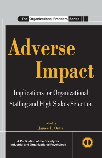 Taylor & Francis Inc Adverse Impact, Implications For Organizational Staffing And High Stakes Selection (The Organi...