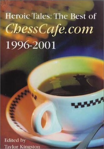 Heroic Tales: The Best of Chesscafe.Com 1996-2001