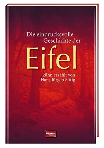 Die eindrucksvolle Geschichte der Eifel: Kühn erzählt von Hans Jürgen Sittig