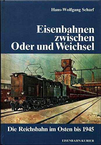 Eisenbahn im Osten zwischen Oder und Weichsel: Die Reichsbahn im Osten bis 1945 (Deutsche Eisenbahngeschichte)