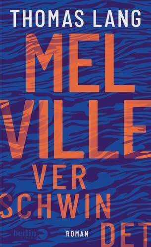 Melville verschwindet: Roman | Ein literarisches Abenteuer zwischen Vergangenheit und Gegenwart