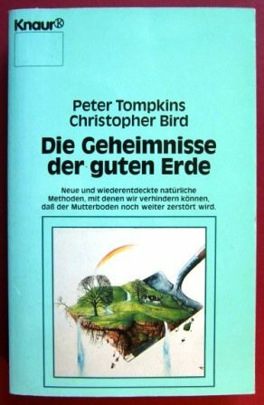 Die Geheimnisse der guten Erde: Neue und wiederentdeckte natürliche Methoden, mit denen wir verhindern können, dass der Mutterboden noch weiter zerstört wird (Knaur Taschenbücher. Esoterik)