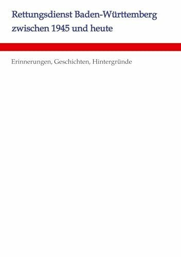 Rettungsdienst Baden-Württemberg zwischen 1945 und heute: Erinnerungen, Geschichten, Hintergründe