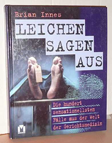 Leichen sagen aus. Die hundert sensationellsten Fälle aus der Welt der Gerichtsmedizin.