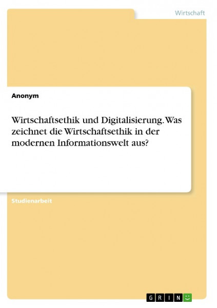 Wirtschaftsethik und Digitalisierung. Was zeichnet die Wirtschaftsethik in der modernen Informations