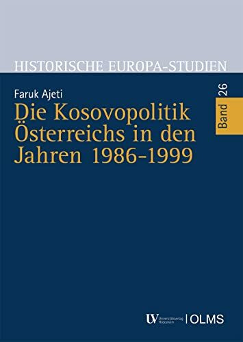 Die Kosovopolitik Österreichs in den Jahren 1986-1999 (Historische Europa-Studien)