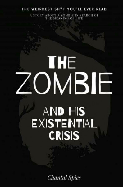 The zombie and his existential crisis: A story about a zombie in search of the meaning of life