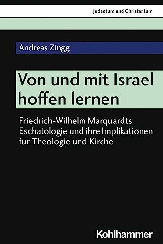 Von und mit Israel hoffen lernen: Friedrich-Wilhelm Marquardts Eschatologie und ihre Implikationen für Theologie und Kirche (Judentum und Christentum, 28, Band 28)