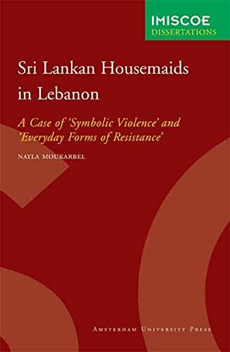 Sri Lankan Housemaids in Lebanon: A Case of 'Symbolic Violence' and 'Everyday Forms of Resistance' (Imiscoe Dissertations)