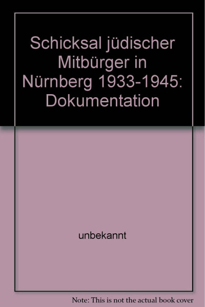 Schicksal jüdischer Mitbürger in Nürnberg 1933-1945: Dokumentation