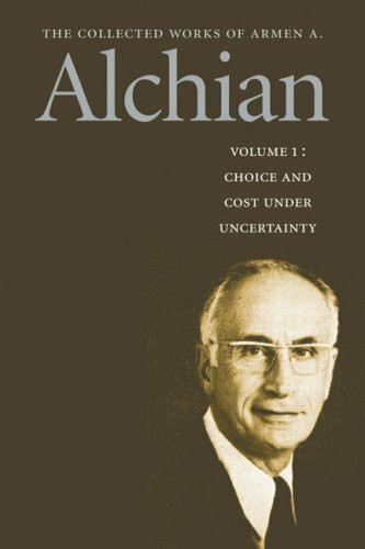 The Collected Works of a Alchian: Choice and Cost Under Uncertainty: Volume 1 PB (Works of a Armen Albert Alchian)