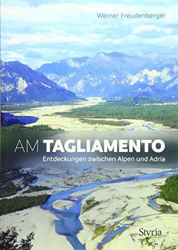 Am Tagliamento: Entdeckungen zwischen Alpen und Adria