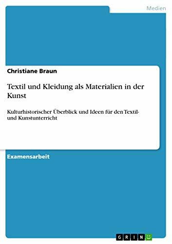 Textil und Kleidung als Materialien in der Kunst: Kulturhistorischer Überblick und Ideen für den Textil- und Kunstunterricht