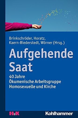 Aufgehende Saat: 40 Jahre Ökumenische Arbeitsgruppe Homosexuelle und Kirche