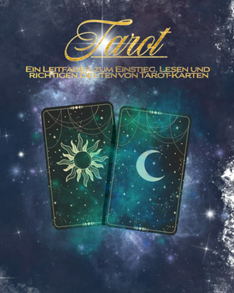 Tarot: Ein Leitfaden zum Einstieg, Lesen und richtigen Deuten von Tarot-Karten