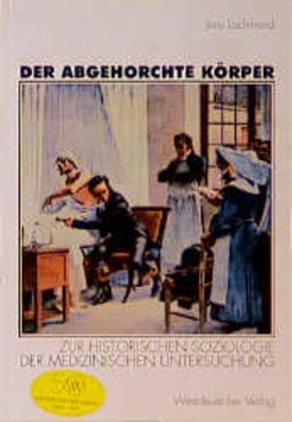 Der abgehorchte Körper: Zur historischen Soziologie der medizinischen Untersuchung Der abgehorchte Körper: Zur historischen Soziologie der medizinischen Untersuchung