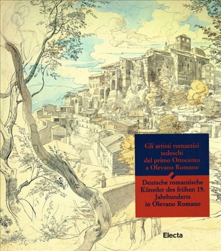 Gli artisti romantici tedeschi del primo Ottocento a Olevano Romano. Catalogo della mostra (Olevano Romano, Villa de Pisa, 1 luglio-28 settembre 1997). Ediz. illustrata (Cataloghi di mostre)