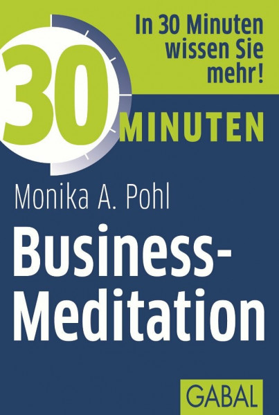 30 Minuten Business-Meditation: In 30 Minuten wissen Sie mehr!